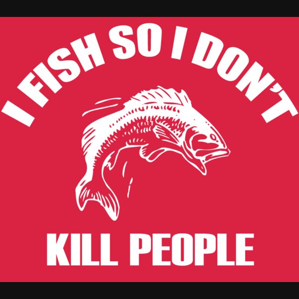 01 I FISH SO i DIDNT KILL PEOPLE dark back Thumbnail
