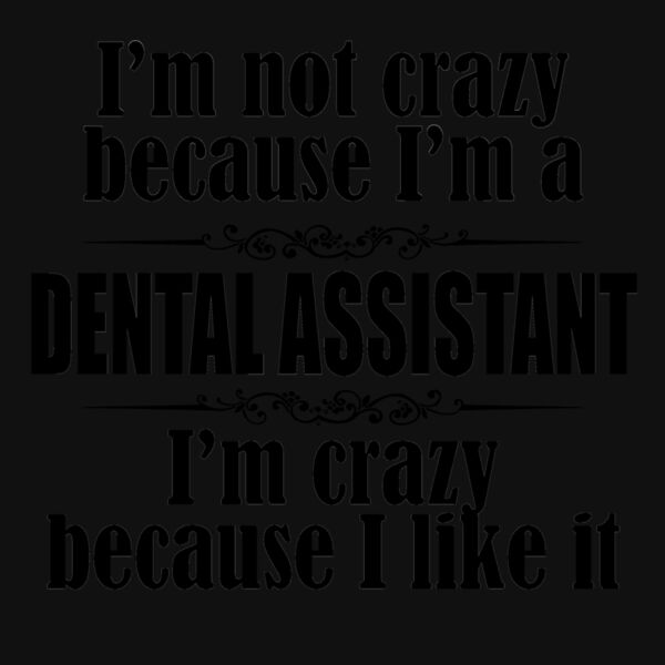 02 im not crazy dental assistant  BLACK Thumbnail