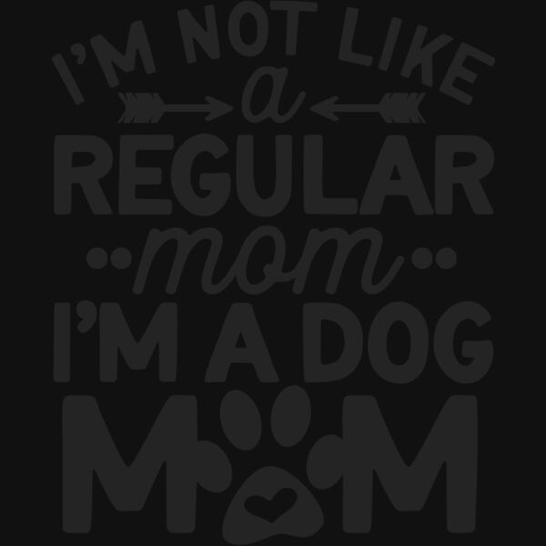 im not like a regular mom im a dog mom Thumbnail