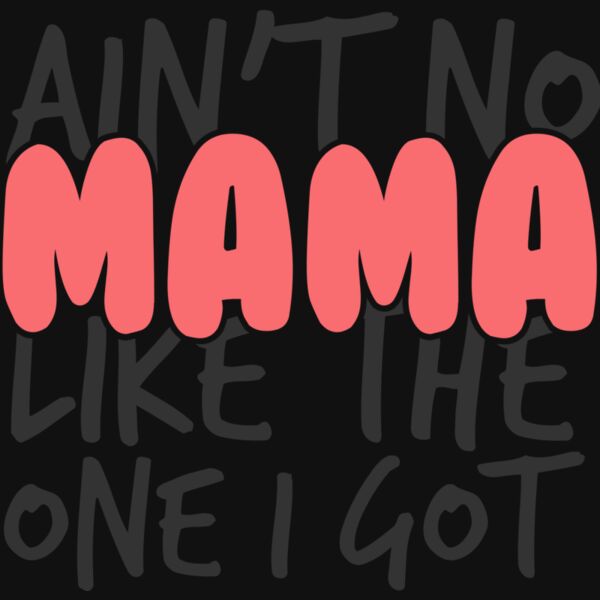 AINT NO MAMA LIKE THE ONE I GOT Thumbnail