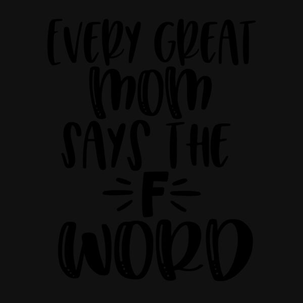 Every Great Mom Says the F Word T Shirt Thumbnail