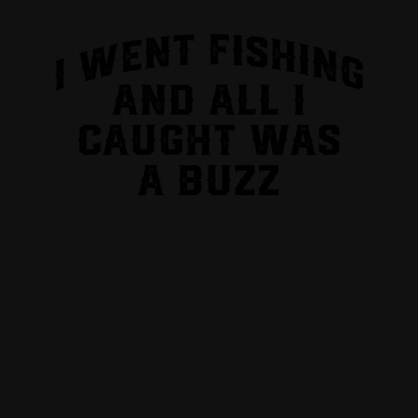 I Went Fishing And Caught A Buzz T Shirt Thumbnail