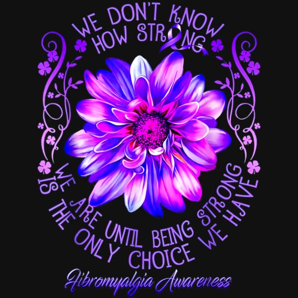 Fibromyalgia Awareness Flower We Dont Know How Strong We T Shirt Thumbnail
