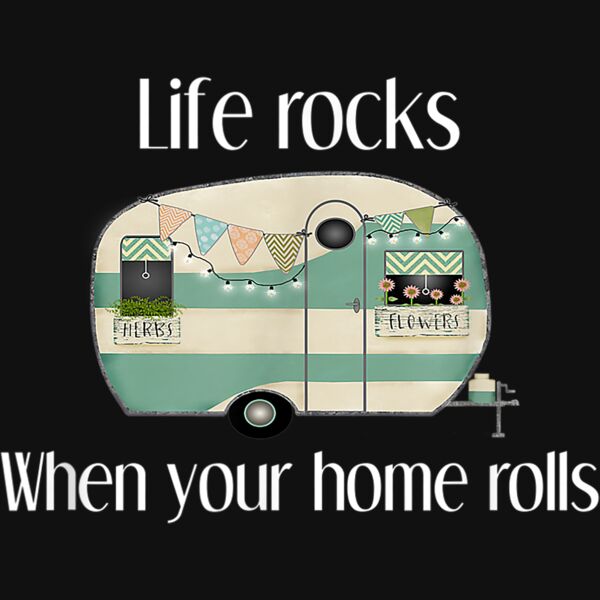 RV Life Camper Life Rocks When Your Home Rolls T Shirt Thumbnail