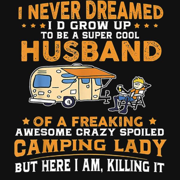 I Never Dreamed Id Grow Up To Be A Husband Camping gift T Shirt Thumbnail