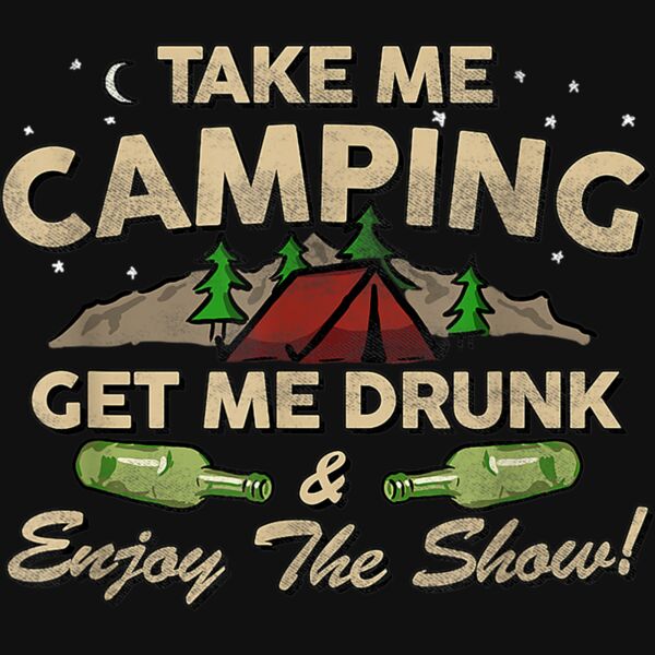 Take Me Camping Get Me Drunk  Enjoy The Show Funny T Shirt Thumbnail