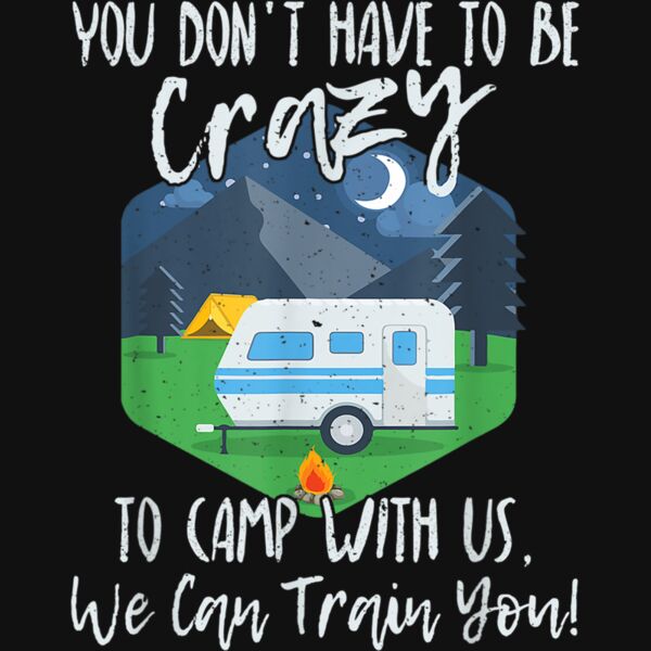 You Dont Have To Be Crazy To Camp With Us Funny Gift TShirt T Shirt Thumbnail