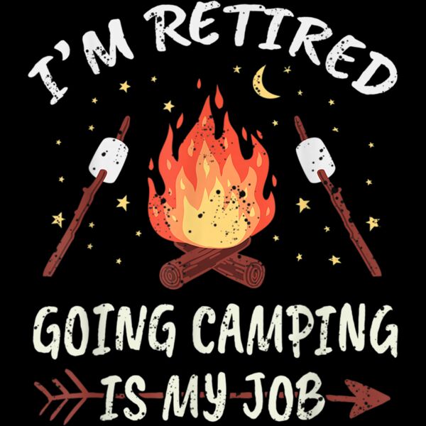 Nature Im Retired Going Camping Is My Job Outdoor Retiree T Shirt Thumbnail