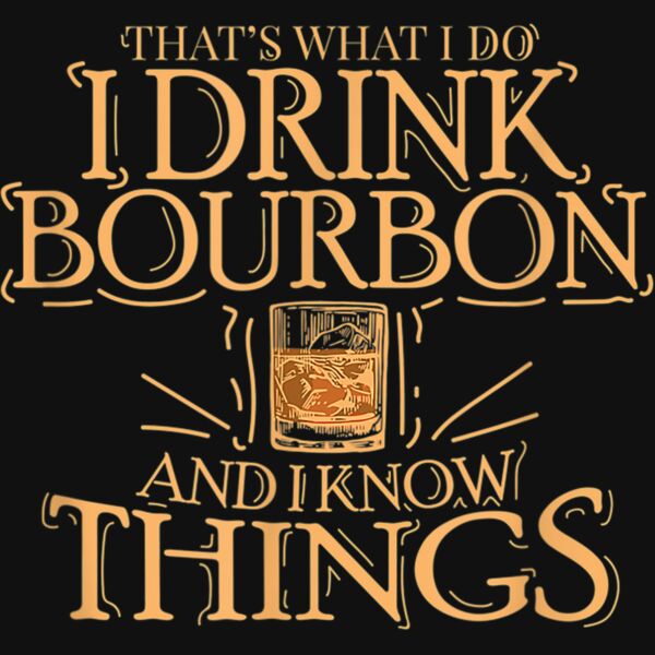 Thats What I Do I Drink Bourbon And I Know Things T Shirt Thumbnail