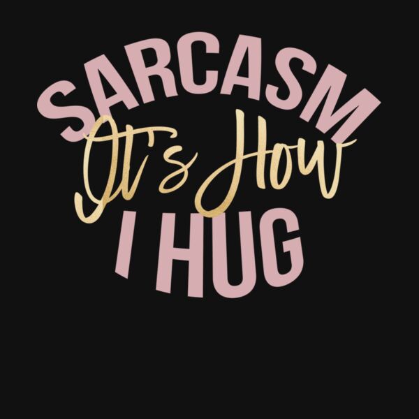 SARCASM IS HOW I HUG Thumbnail