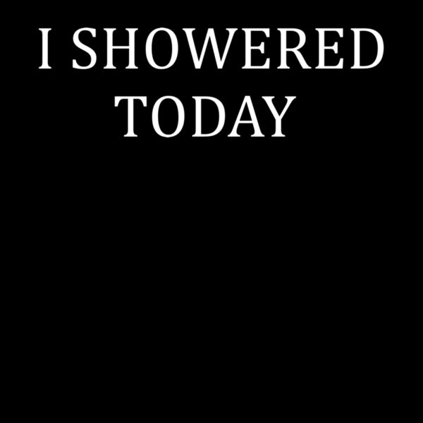 I SHOWERED TODAY Thumbnail