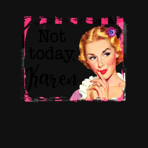 NOT TODAY KAREN Thumbnail