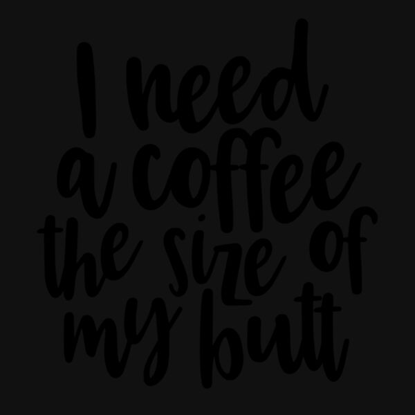 I need a coffee the size of my butt Thumbnail