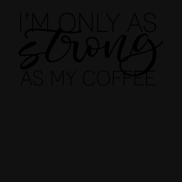 Only as strong as my coffee Thumbnail