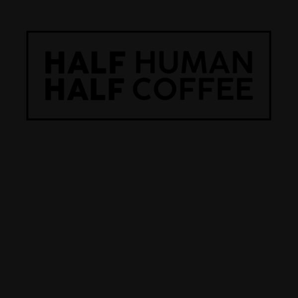 HALF HUMAN HALF COFFEE Thumbnail
