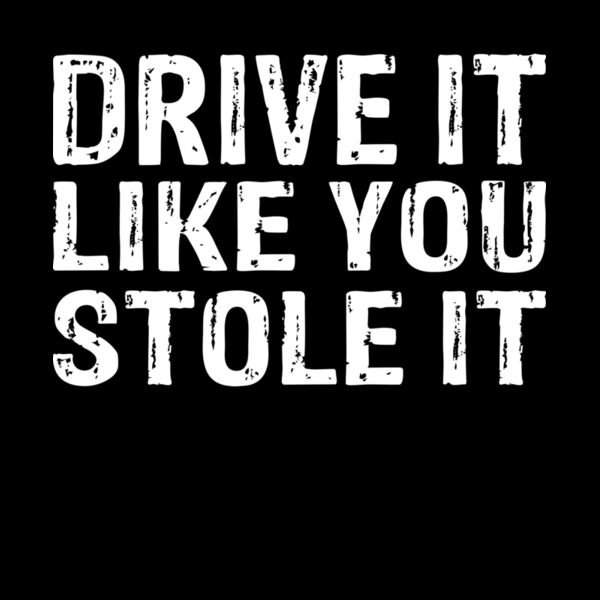 DRIVE IT LIKE YOU STOLE IT Thumbnail