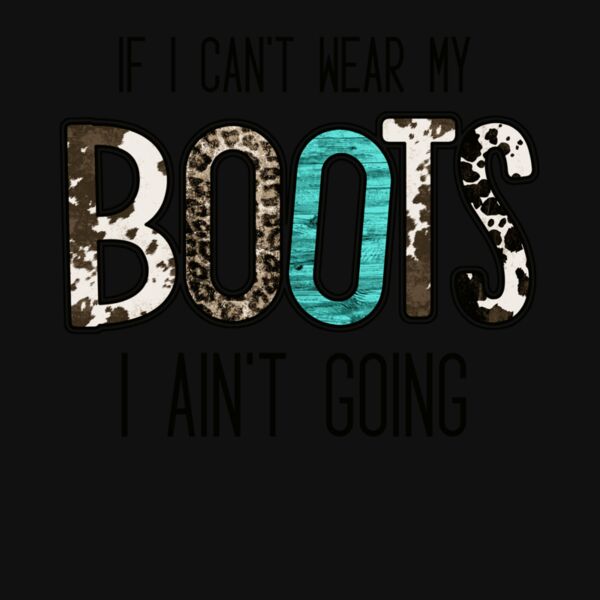 IF I CANT WEAR MY BOOTS I AINT GOING Thumbnail