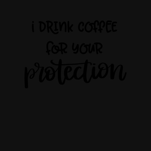 I Drink Coffee For Your Protection Thumbnail