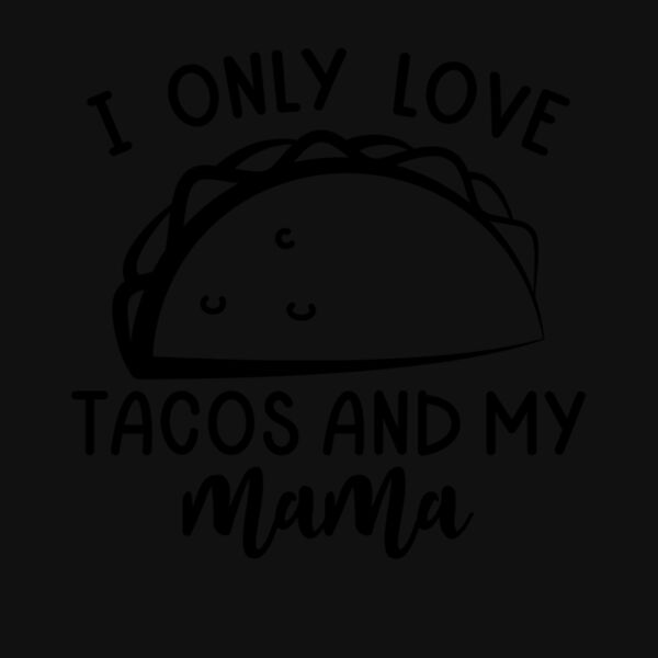 I ONLY LOVE TACOS AND MY MAMA Thumbnail