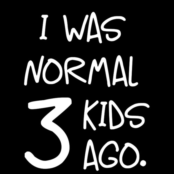 I was normal three kids ago Thumbnail
