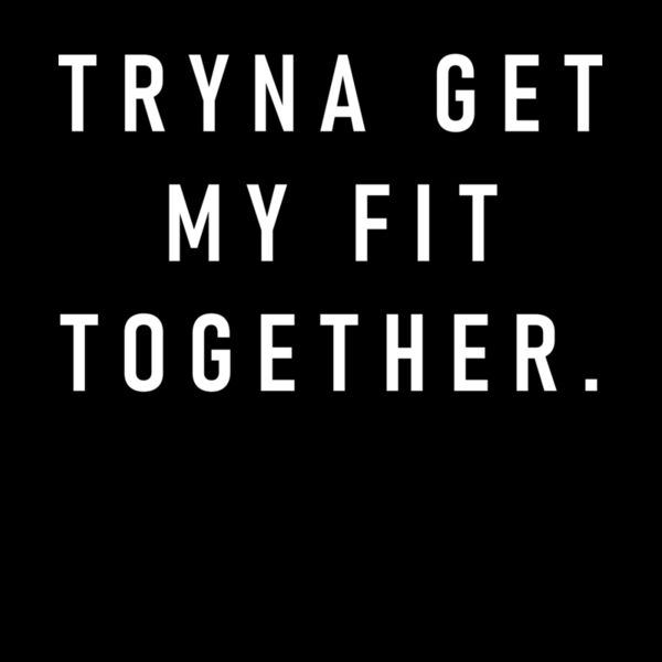 TRYNA GET MY FIT TOGETHER Thumbnail