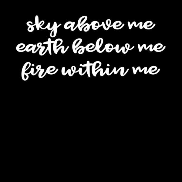 Sky above me earth below me fire within me Thumbnail