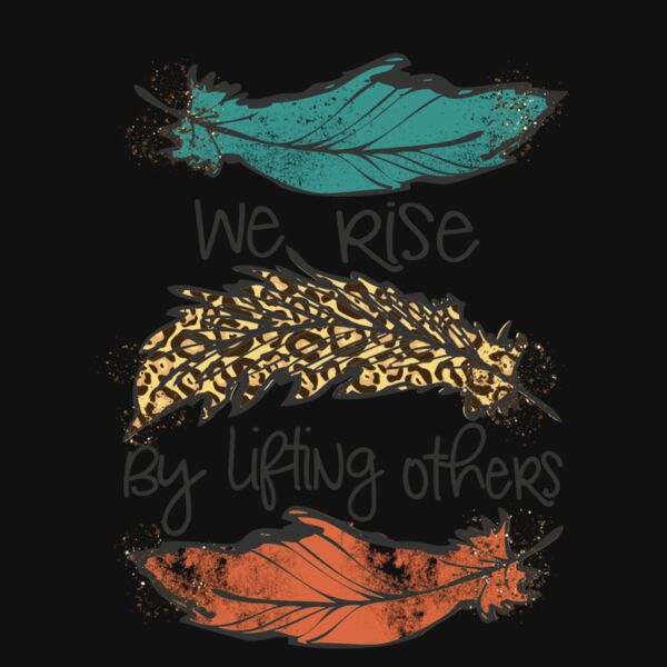 WE RISE BY LIFTING OTHERS   FEATHERS Thumbnail